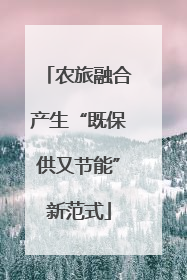 农旅融合产生“既保供又节能”新范式
