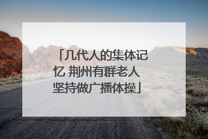 几代人的集体记忆 荆州有群老人坚持做广播体操