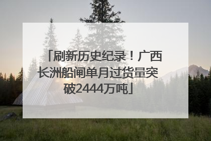 刷新历史纪录！广西长洲船闸单月过货量突破2444万吨
