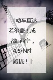动车直达若尔盖！成都⇄西宁，4.5小时跑拢！