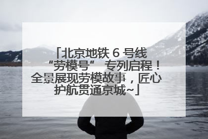 北京地铁 6 号线 “劳模号” 专列启程！全景展现劳模故事，匠心护航贯通京城~