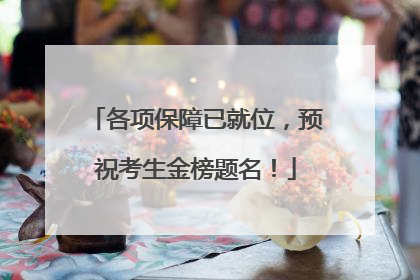 各项保障已就位，预祝考生金榜题名！