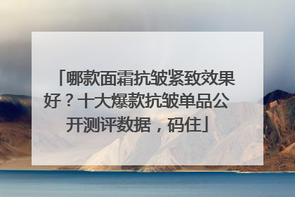 哪款面霜抗皱紧致效果好？十大爆款抗皱单品公开测评数据，码住