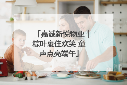 嘉诚新悦物业｜粽叶裹住欢笑 童声点亮端午