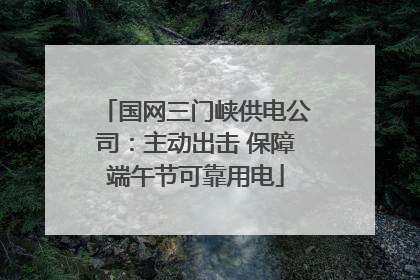 国网三门峡供电公司：主动出击 保障端午节可靠用电