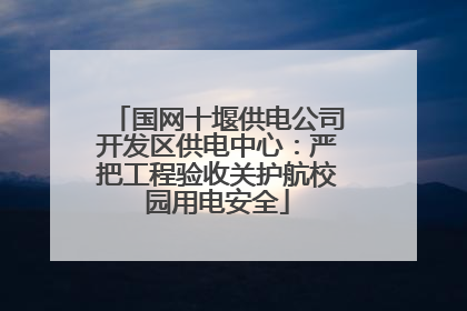国网十堰供电公司开发区供电中心：严把工程验收关护航校园用电安全