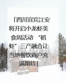 四川宜宾江安将开启小龙虾美食周活动 “稻虾”三产融合让当地餐饮商户充满期待