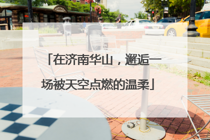 在济南华山，邂逅一场被天空点燃的温柔