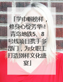 学巾帼榜样，修身心绽芳华！青岛地铁5、8号线项目携手多部门，为女职工打造别样文化盛宴