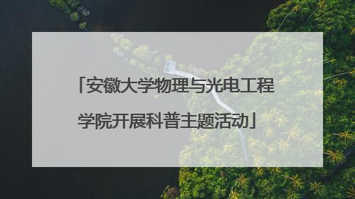 安徽大学物理与光电工程学院开展科普主题活动