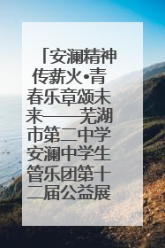 安澜精神传薪火•青春乐章颂未来——芜湖市第二中学安澜中学生管乐团第十二届公益展演圆满举行