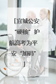 宜城公安“硬核”护航高考为平安“加码”