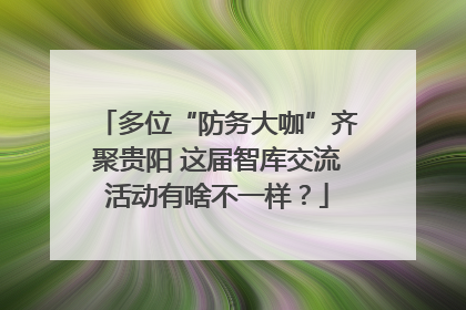 多位“防务大咖”齐聚贵阳 这届智库交流活动有啥不一样？