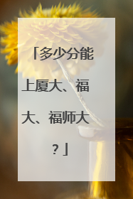 多少分能上厦大、福大、福师大？