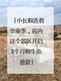 小长假连着毕业季，省内这个景区开启3个月师生免费游