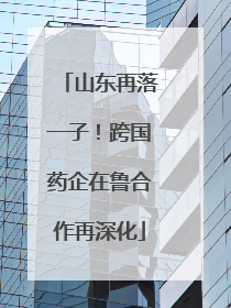 山东再落一子！跨国药企在鲁合作再深化
