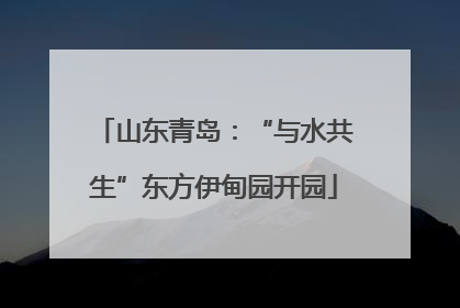 山东青岛：“与水共生”东方伊甸园开园