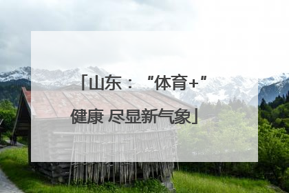 山东：“体育+”健康 尽显新气象