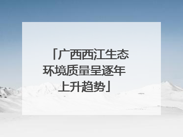 广西西江生态环境质量呈逐年上升趋势
