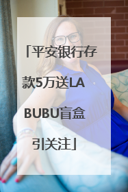 平安银行存款5万送LABUBU盲盒引关注