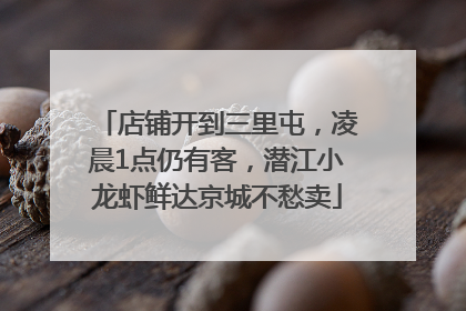 店铺开到三里屯，凌晨1点仍有客，潜江小龙虾鲜达京城不愁卖