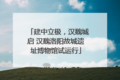 建中立极，汉魏城启 汉魏洛阳故城遗址博物馆试运行