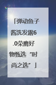 弹动鱼子酱洗发露6.0荣膺好物甄选“时尚之选”