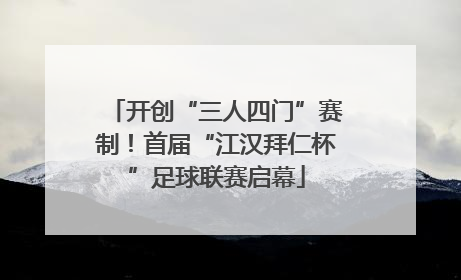 开创“三人四门”赛制！首届“江汉拜仁杯”足球联赛启幕