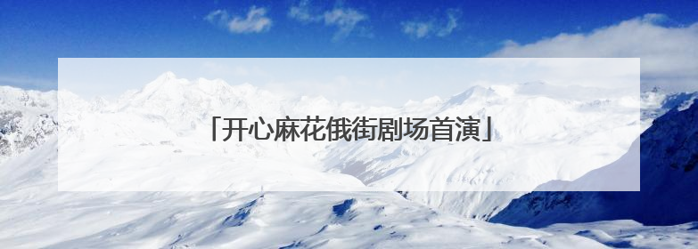 开心麻花俄街剧场首演