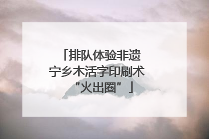 排队体验非遗 宁乡木活字印刷术“火出圈”