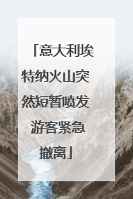 意大利埃特纳火山突然短暂喷发 游客紧急撤离