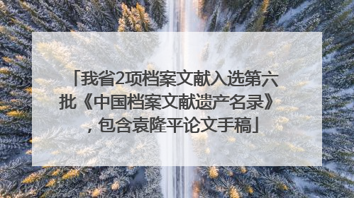 我省2项档案文献入选第六批《中国档案文献遗产名录》，包含袁隆平论文手稿