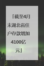 截至4月末湖北省住户存款增加4100亿元