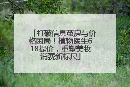 打破信息茧房与价格困局！植物医生618提价，重塑美妆消费新标尺