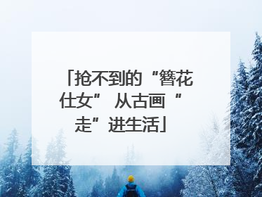抢不到的“簪花仕女” 从古画“走”进生活