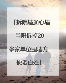 拆院墙通心墙 当阳拆掉20多家单位围墙方便老百姓