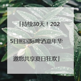 持续30天！2025日照国际啤酒嘉年华邀您共享夏日狂欢