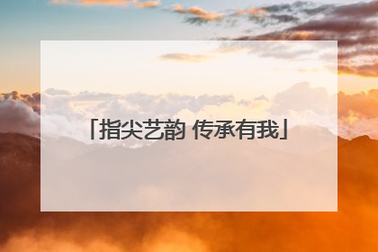 指尖艺韵 传承有我
