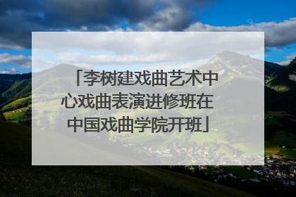 李树建戏曲艺术中心戏曲表演进修班在中国戏曲学院开班
