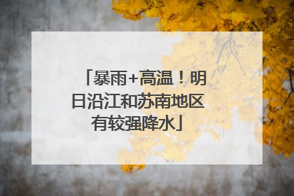 暴雨+高温！明日沿江和苏南地区有较强降水