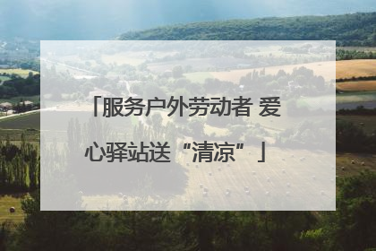 服务户外劳动者 爱心驿站送“清凉”
