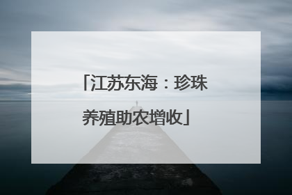江苏东海：珍珠养殖助农增收