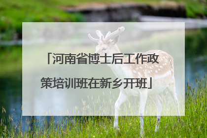 河南省博士后工作政策培训班在新乡开班