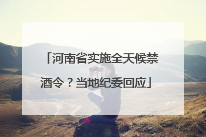 河南省实施全天候禁酒令？当地纪委回应