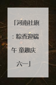 河南社旗：粽香迎端午 童趣庆六一