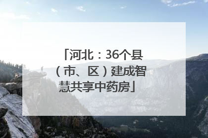 河北：36个县（市、区）建成智慧共享中药房
