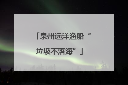 泉州远洋渔船“垃圾不落海”
