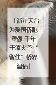 浙江天台为爱国侨胞塑像 千年干漆夹苎“留住”侨界温情