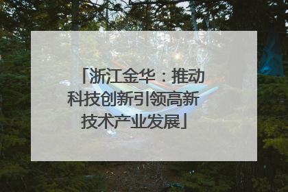 浙江金华：推动科技创新引领高新技术产业发展