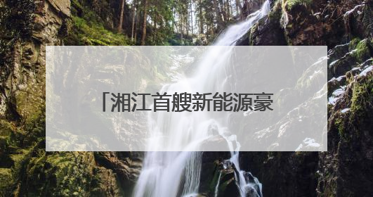 湘江首艘新能源豪华游轮“橘洲号”5月30日正式运营